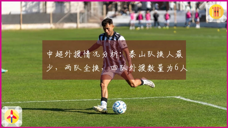 中超外援情况分析：泰山队换人最少，两队全换，四队外援数量为6人