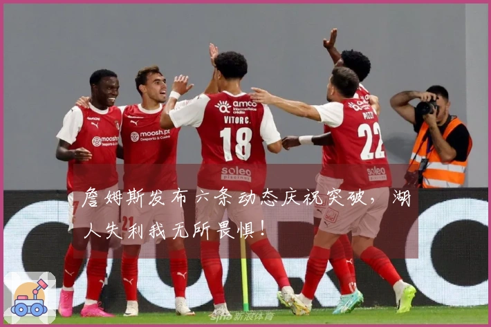 詹姆斯发布六条动态庆祝突破，湖人失利我无所畏惧！